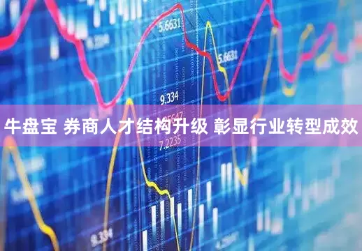 牛盘宝 券商人才结构升级 彰显行业转型成效