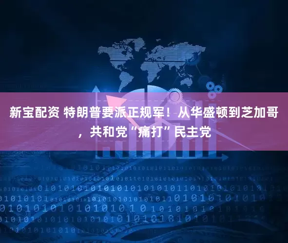 新宝配资 特朗普要派正规军！从华盛顿到芝加哥，共和党“痛打”民主党